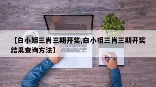 白小姐三肖三期开奖软件功能介绍-第1张图片
